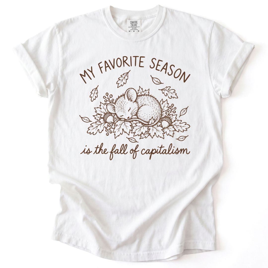My Favorite Season Is The Fall Of Capitalism Tee