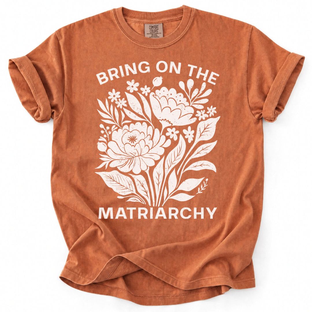 Bring On The Matriarchy Tee