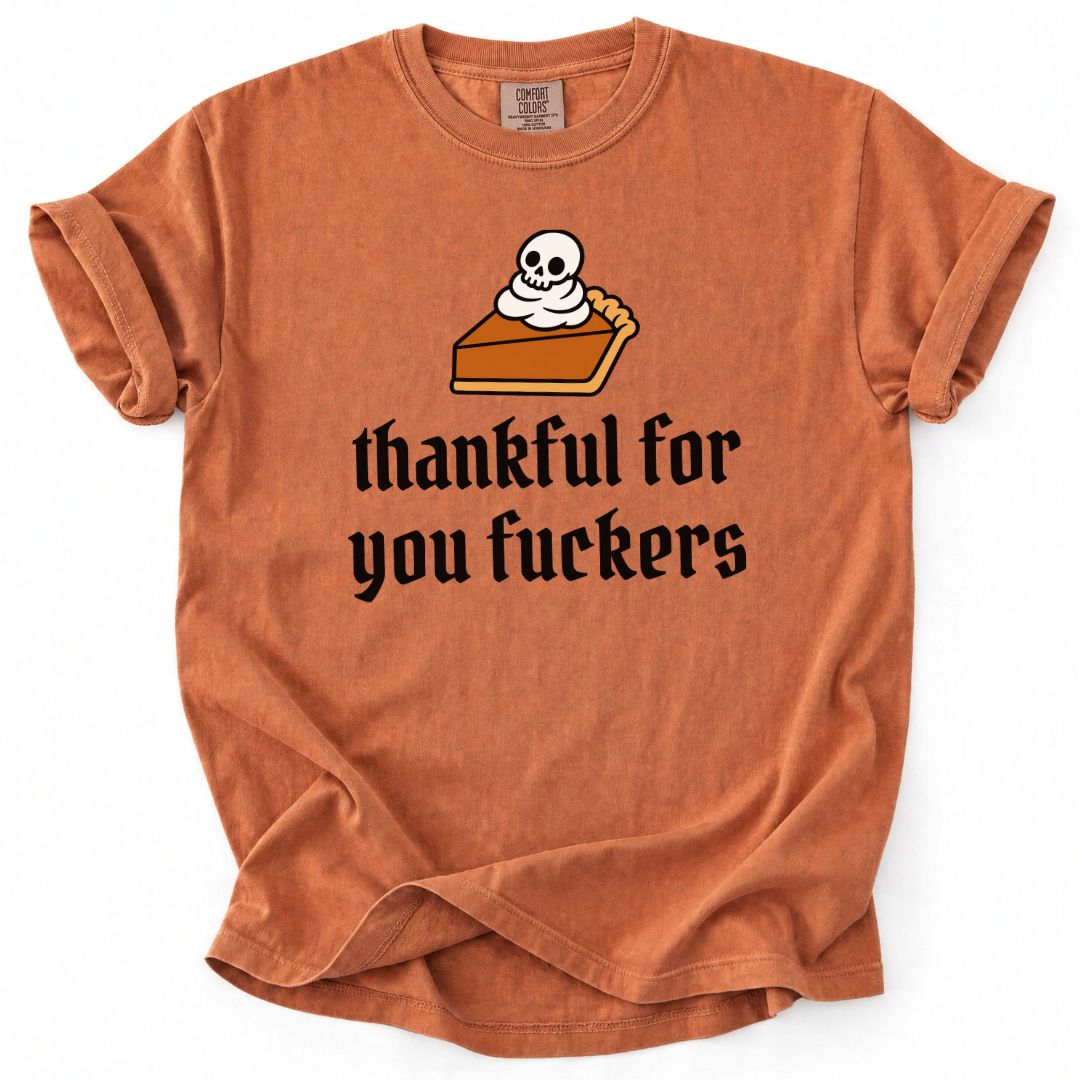 Thankful For You Fuckers Pumpkin Pie Tee